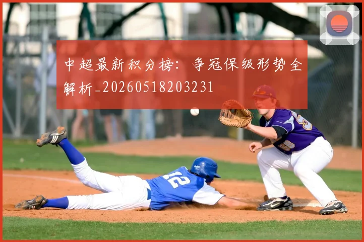 中超最新积分榜：争冠保级形势全解析_20260518203231