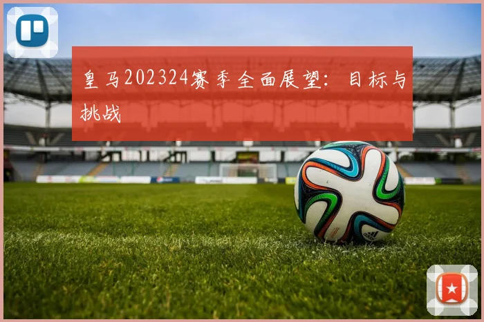 皇马202324赛季全面展望：目标与挑战