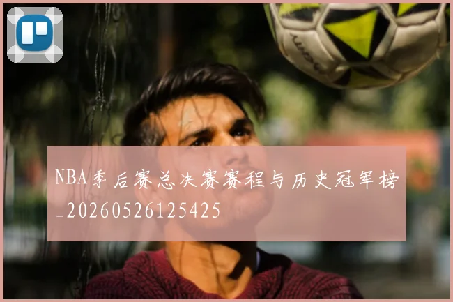 NBA季后赛总决赛赛程与历史冠军榜_20260526125425
