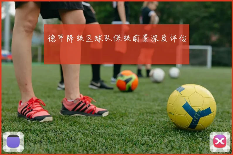 德甲降级区球队保级前景深度评估