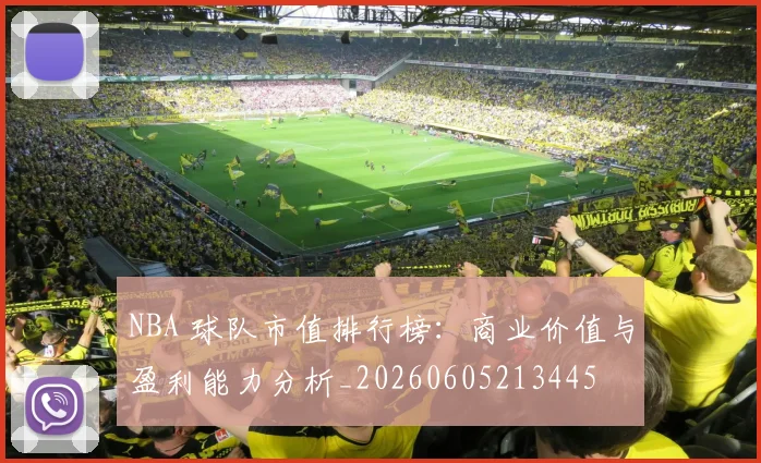 NBA 球队市值排行榜：商业价值与盈利能力分析_20260605213445