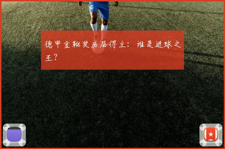 德甲金靴奖历届得主:谁是进球之王?