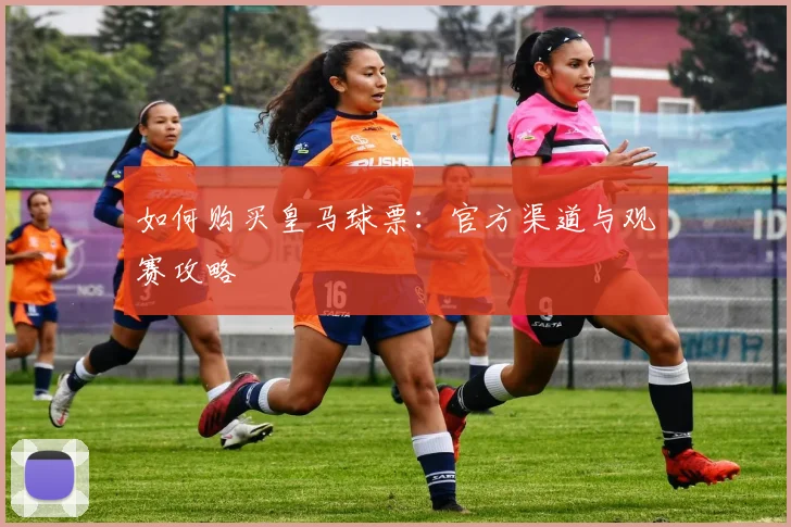 如何购买皇马球票：官方渠道与观赛攻略