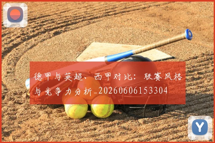 德甲与英超、西甲对比：联赛风格与竞争力分析_20260606153304