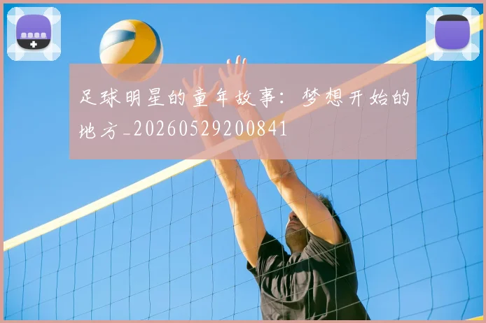 足球明星的童年故事:梦想开始的地方_20260529200841