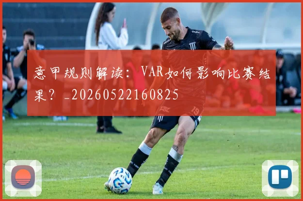 意甲规则解读：VAR如何影响比赛结果？_20260522160825